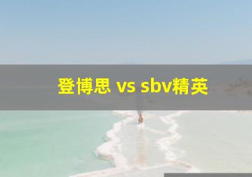 登博思 vs sbv精英